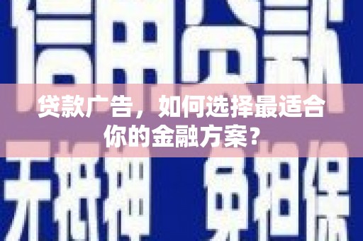 港南贷款广告，如何选择最适合你的金融方案？