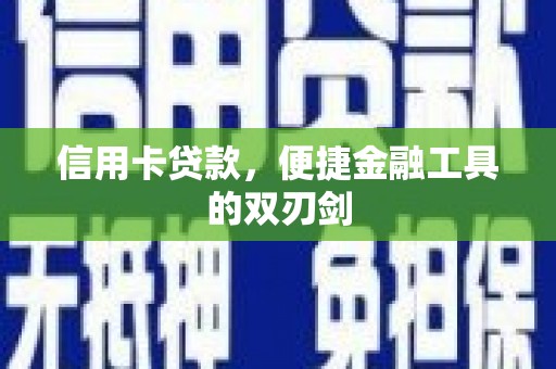 港南信用卡贷款，便捷金融工具的双刃剑
