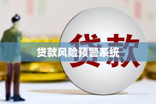 港南贷款风险预警系统 港南贷款风险预警系统