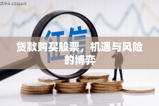 港南贷款购买股票，机遇与风险的博弈