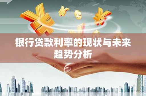 港南银行贷款利率的现状与未来趋势分析