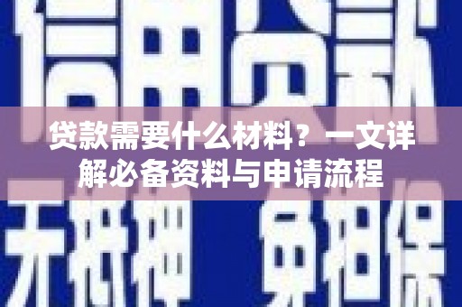 港南贷款需要什么材料？一文详解必备资料与申请流程
