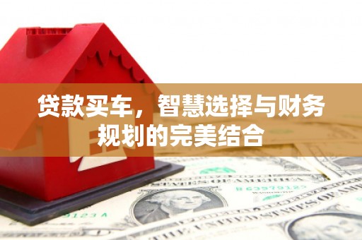 港南贷款买车，智慧选择与财务规划的完美结合
