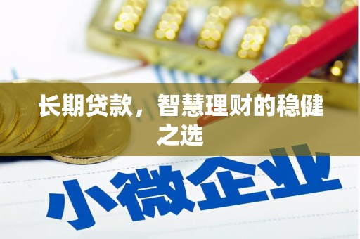 港南长期贷款，智慧理财的稳健之选