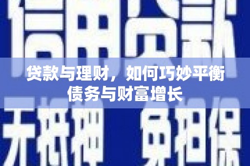 港南贷款与理财，如何巧妙平衡债务与财富增长