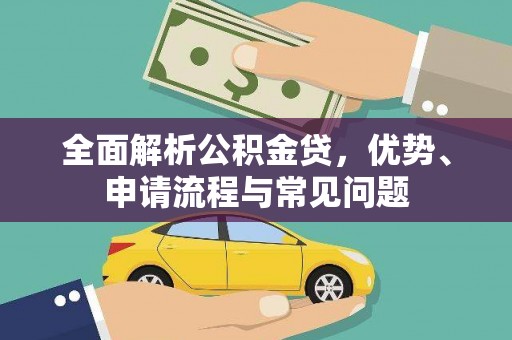 港南全面解析公积金贷，优势、申请流程与常见问题