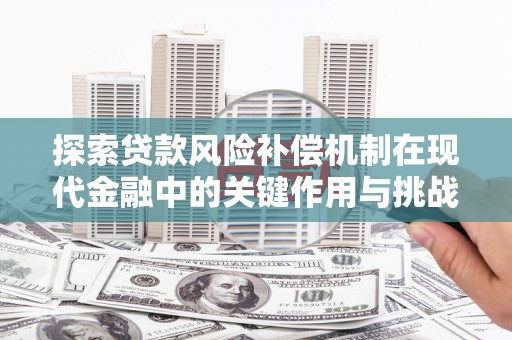 港南探索贷款风险补偿机制在现代金融中的关键作用与挑战