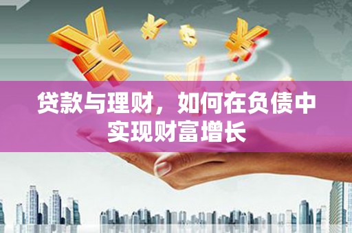 港南贷款与理财，如何在负债中实现财富增长