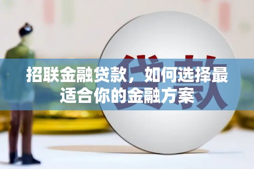 港南招联金融贷款，如何选择最适合你的金融方案
