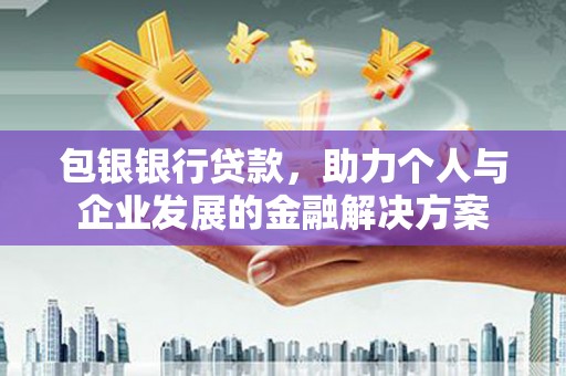 港南包银银行贷款，助力个人与企业发展的金融解决方案