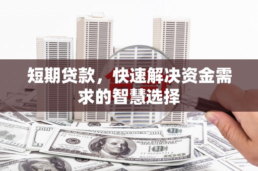 港南短期贷款，快速解决资金需求的智慧选择