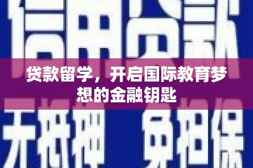 港南贷款留学，开启国际教育梦想的金融钥匙