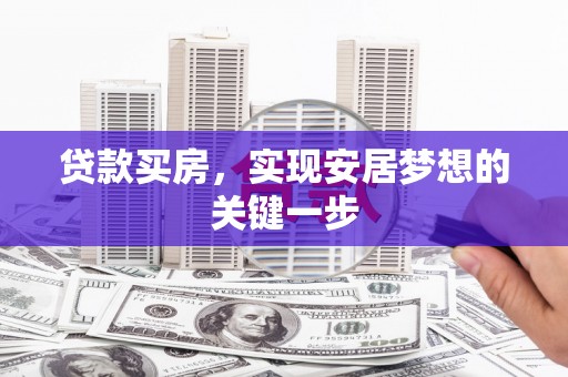 港南贷款买房，实现安居梦想的关键一步