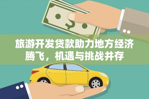 港南旅游开发贷款助力地方经济腾飞，机遇与挑战并存