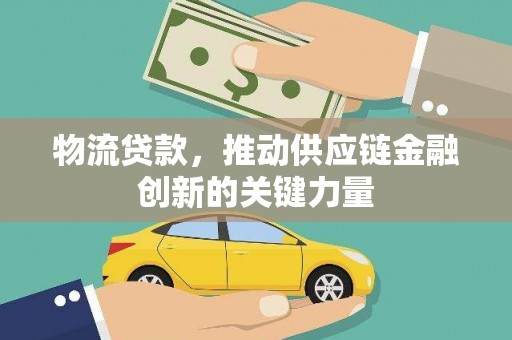 港南物流贷款，推动供应链金融创新的关键力量