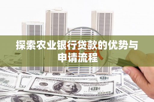 港南探索农业银行贷款的优势与申请流程