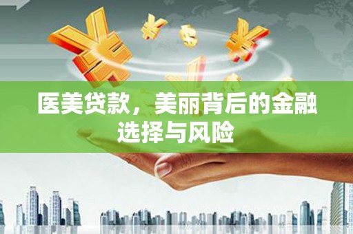 港南医美贷款，美丽背后的金融选择与风险