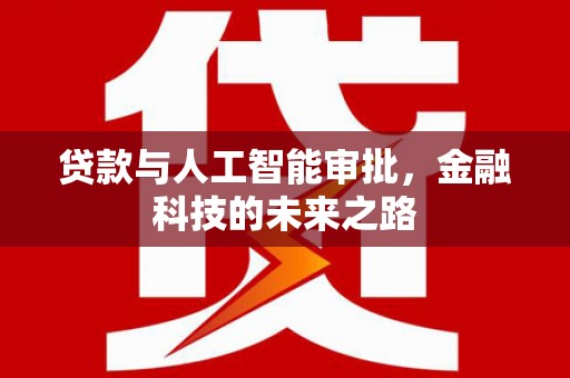 港南贷款与人工智能审批，金融科技的未来之路