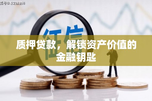 港南质押贷款，解锁资产价值的金融钥匙