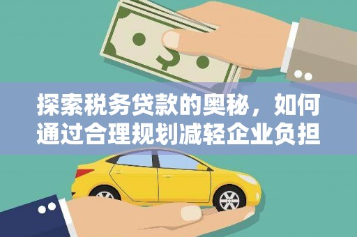 港南探索税务贷款的奥秘，如何通过合理规划减轻企业负担