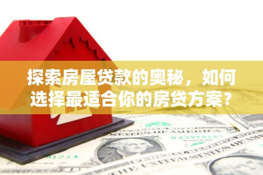 港南探索房屋贷款的奥秘，如何选择最适合你的房贷方案？