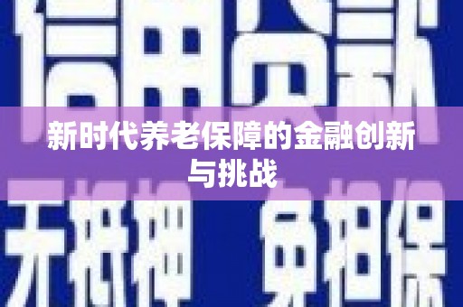 港南新时代养老保障的金融创新与挑战