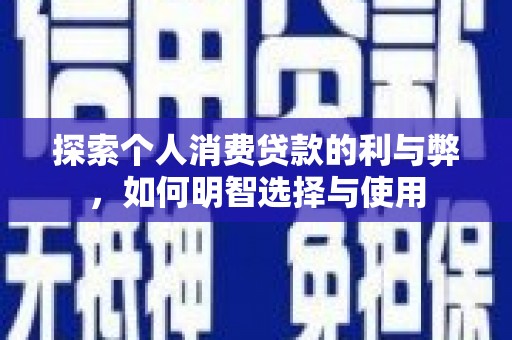 港南探索个人消费贷款的利与弊，如何明智选择与使用
