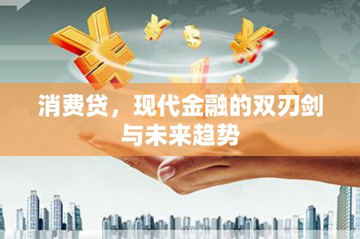港南消费贷，现代金融的双刃剑与未来趋势