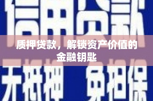 港南质押贷款，解锁资产价值的金融钥匙