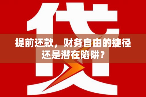 港南提前还款，财务自由的捷径还是潜在陷阱？