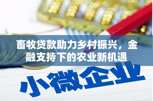 港南畜牧贷款助力乡村振兴，金融支持下的农业新机遇