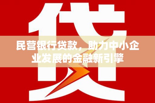 港南民营银行贷款，助力中小企业发展的金融新引擎