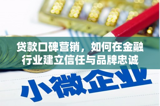 港南贷款口碑营销，如何在金融行业建立信任与品牌忠诚