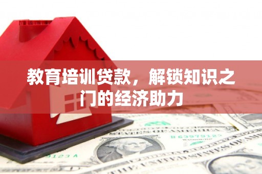 港南教育培训贷款，解锁知识之门的经济助力