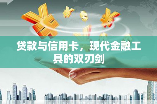 港南贷款与信用卡，现代金融工具的双刃剑