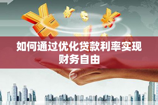 港南如何通过优化贷款利率实现财务自由