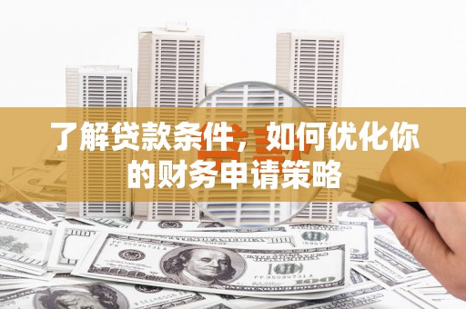港南了解贷款条件，如何优化你的财务申请策略
