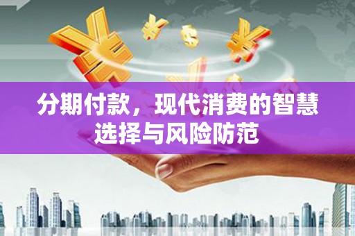 港南分期付款，现代消费的智慧选择与风险防范
