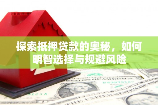 港南探索抵押贷款的奥秘，如何明智选择与规避风险