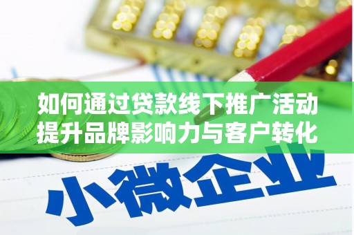 港南如何通过贷款线下推广活动提升品牌影响力与客户转化率