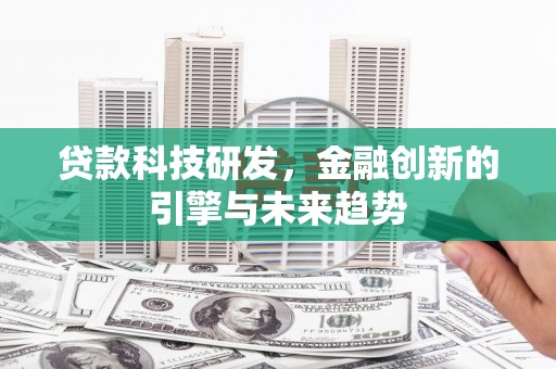 港南贷款科技研发，金融创新的引擎与未来趋势