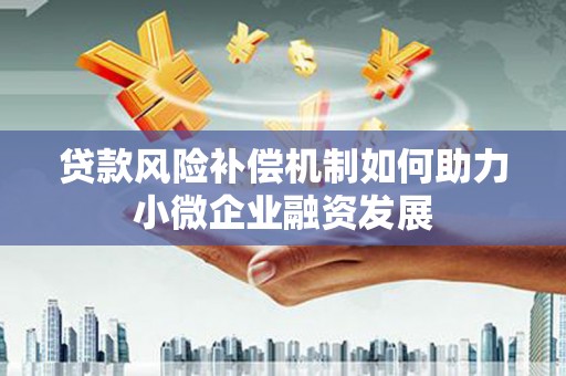 港南贷款风险补偿机制如何助力小微企业融资发展