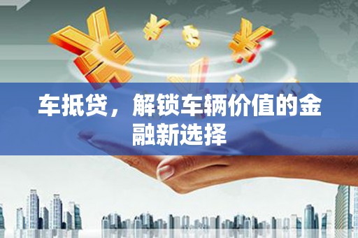 港南车抵贷，解锁车辆价值的金融新选择