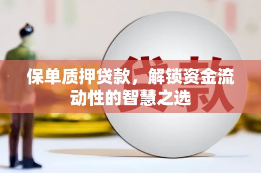 港南保单质押贷款，解锁资金流动性的智慧之选