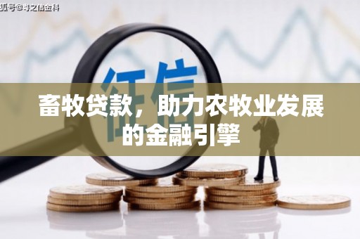 港南畜牧贷款，助力农牧业发展的金融引擎