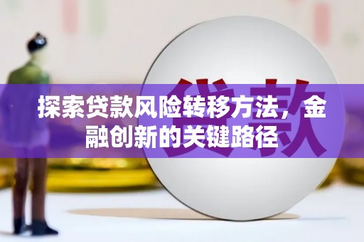 港南探索贷款风险转移方法，金融创新的关键路径