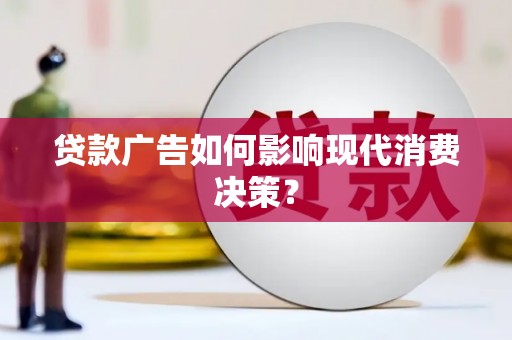 港南贷款广告如何影响现代消费决策？