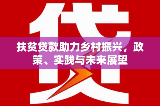 港南扶贫贷款助力乡村振兴，政策、实践与未来展望