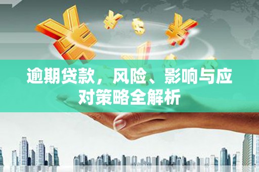 港南逾期贷款，风险、影响与应对策略全解析