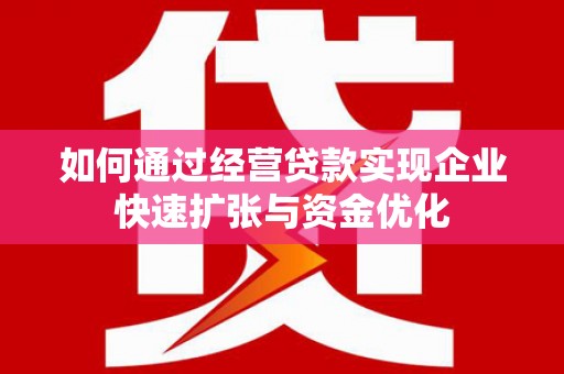 港南如何通过经营贷款实现企业快速扩张与资金优化